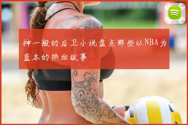神一般的后卫小说盘点那些以NBA为蓝本的热血故事
