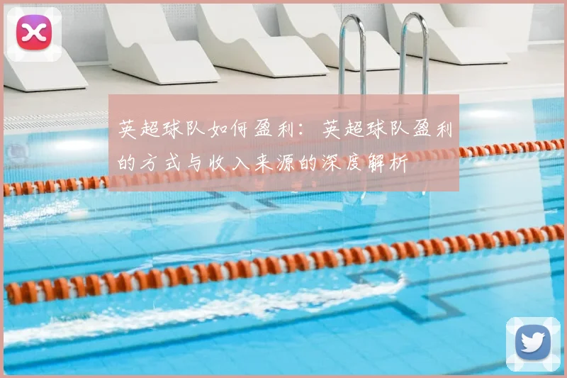 英超球队如何盈利：英超球队盈利的方式与收入来源的深度解析